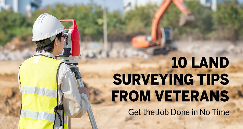 10 Land Surveying Tips from Veterans: Get the Job Done in No Time (Updated 2020)
