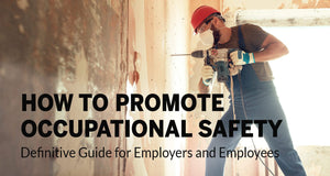 How to Promote Occupational Safety: Definitive Guide for Employers and Employees (Updated 2020)