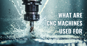 What are CNC machines used for?