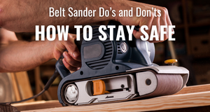 Belt Sander Do’s and Don’ts: How to Stay Safe